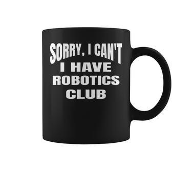 Sorry I Cant I Have Robotics Club High School Robotics Funny Gifts Coffee Mug | Mazezy