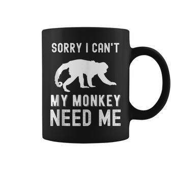 Sorry I Cant My Monkey Need Me Wild Animal Lover Zookeeper Gifts For Monkey Lovers Funny Gifts Coffee Mug | Mazezy