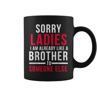Sorry Ladies Im Already Like A Brother To Someone Else Funny Gifts For Brothers Coffee Mug | Mazezy