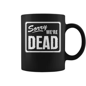 Sorry Were Dead Funny Warning Scary Funny Halloween Party Coffee Mug - Thegiftio UK