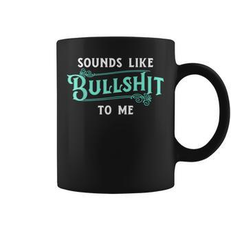 Sounds Like Bullshit To Me Funny Sarcasm Vintage Coffee Mug - Monsterry
