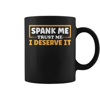 Spank Me Trust Me I Deserve It Coffee Mug - Thegiftio UK