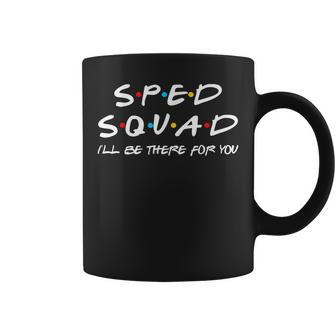 Sped Squad Ill Be There For You Special Education Coffee Mug | Mazezy