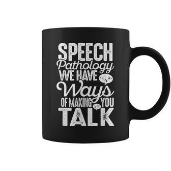 Speech Pathology We Have Ways Of Making You Talk Slp T Coffee Mug | Mazezy