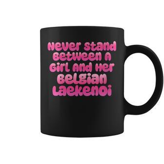 Never Stand Between A Girl And Her Belgian Laekenoi Coffee Mug | Mazezy