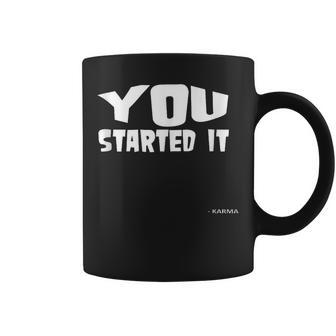You Started It Undersigned Karma White Text Coffee Mug | Mazezy