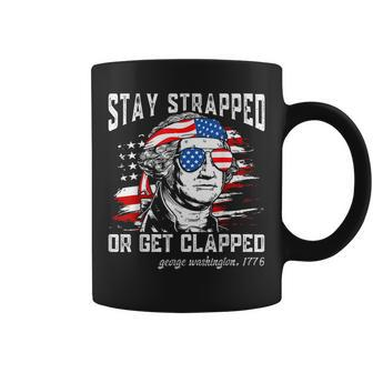 Stay Strapped Or Get Clapped George Washington4Th Of July Coffee Mug - Monsterry