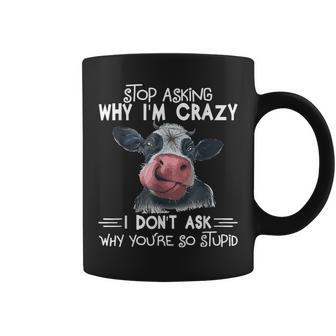 Stop Asking Why I Am Crazy Youre So Stupid Cow Coffee Mug | Mazezy