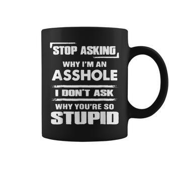 Stop Asking Why Im An Asshole Coffee Mug | Mazezy