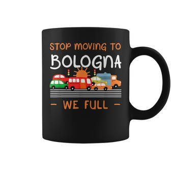 Stop Moving To Bologna We Full Funny Italy Humor Bolognese Coffee Mug | Mazezy