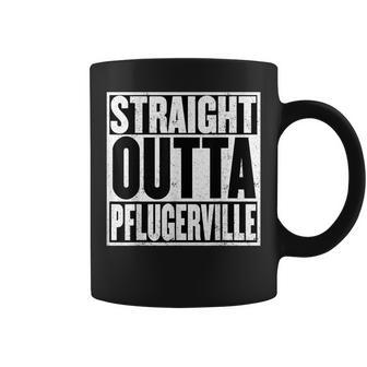 Straight Outta Pflugerville Proud Pflugerville Texas Coffee Mug | Mazezy