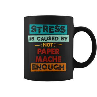 Stress Is Caused By Not Paper-Mache Enough Paper-Mache Coffee Mug | Mazezy