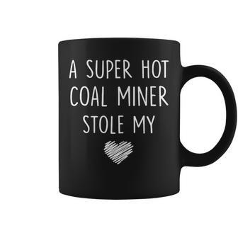 A Super Hot Coal Miner Stole My Heart T Girlfriend Coffee Mug | Mazezy