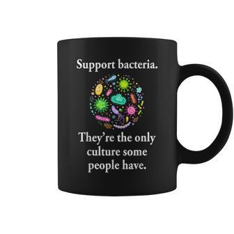 Support Bacteria They’Re The Only Culture Some People Have Coffee Mug | Mazezy