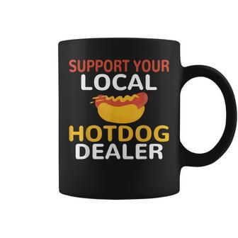 Support Your Local Hotdog Dealer Hotdog Lover Coffee Mug - Seseable