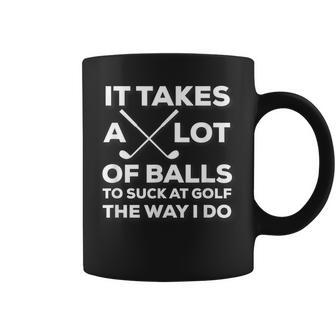 Takes A Lot Of Balls To Suck At Golf The Way I Do Coffee Mug | Mazezy AU