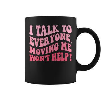 I Talk To Everyone Moving Me Won't Help Groovy Coffee Mug - Seseable