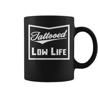 Tattooed Low Life Tattoo Lover And Birthday Coffee Mug - Seseable