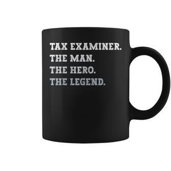 Tax Examiner The Man The Hero The Legend Tax Examiner Coffee Mug | Mazezy