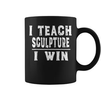 I Teach Sculpture I Win Teacher Coffee Mug | Mazezy