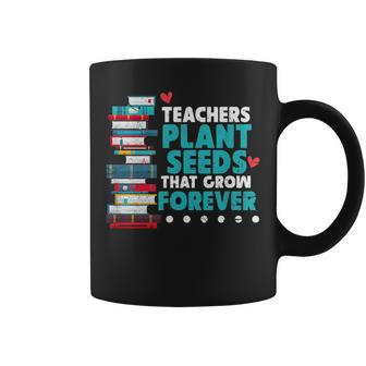 Teachers Plant Seeds That Grow Forever Teacher Gift Gifts For Teacher Funny Gifts Coffee Mug | Mazezy