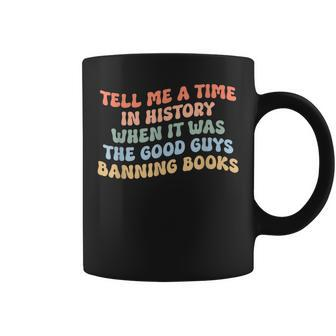 Tell Me A Time In History When The Good Guys Ban Books Coffee Mug | Mazezy