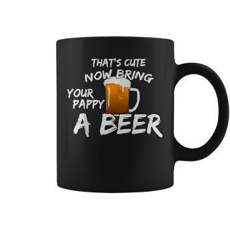 That's Cute Now Bring Your Pappy A Beer T Coffee Mug - Seseable