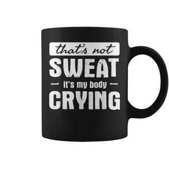 That's Not Sweat It's My Body Crying Gym Quote Coffee Mug | Mazezy
