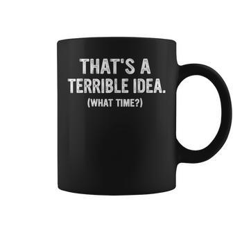 That's A Terrible Idea What Time Quotes Sarcastic Coffee Mug - Seseable