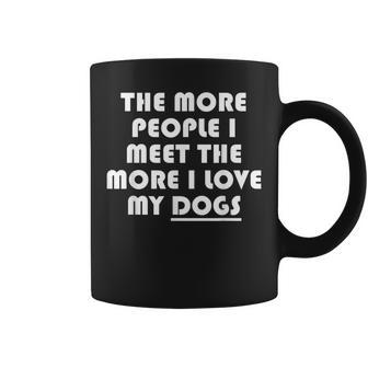 The More People I Meet The More I Love My Dogs Coffee Mug - Thegiftio UK