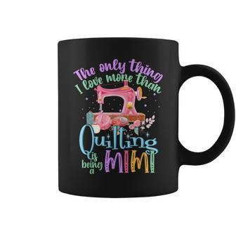 The Only Thing I Love More Than Quilting Is Being A Mimi Coffee Mug - Thegiftio UK