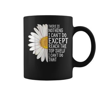 There Is Nothing I Cant Do Except Reach The Top Shelf Coffee Mug | Mazezy