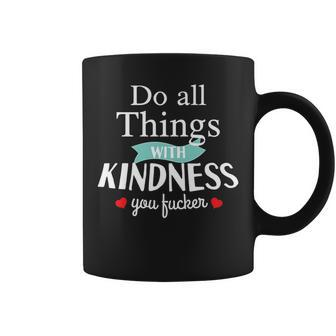 Do All Things With Kindness You Fucker Offensive Sarcastic Coffee Mug | Mazezy
