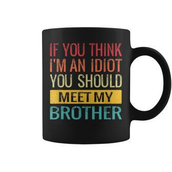 If You Think Im An Idiot You Should Meet My Brother Coffee Mug | Mazezy
