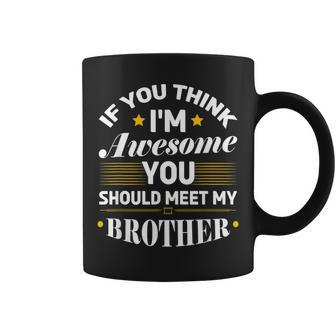 If You Think I'm Awesome You Should Meet My Brother Sibling Coffee Mug | Mazezy