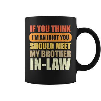 If You Think I'm An Idiot You Should Meet My Brother-In-Law Coffee Mug - Seseable