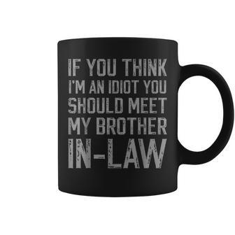If You Think I'm An Idiot You Should Meet My Brother-In-Law Coffee Mug - Seseable