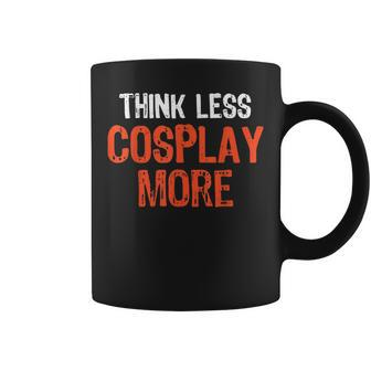 Think Less Cosplay More Funny Quote Worry-Free S Cosplay Funny Gifts Coffee Mug | Mazezy