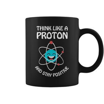 Think Like A Proton And Stay Positive Funny Science Coffee Mug | Mazezy