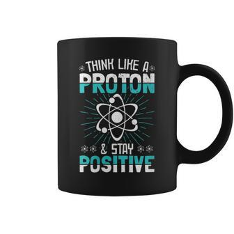 Think Like A Proton Stay Positive Science Teacher Coffee Mug | Mazezy