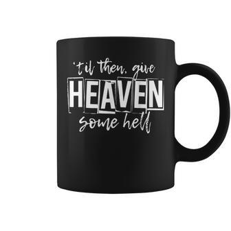 Til Then Give Heaven Some Hell Coffee Mug | Mazezy