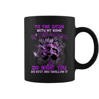 To That Bitch With My Name In Her Mouth Coffee Mug | Mazezy