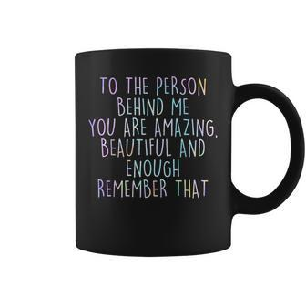 To The Person Behind Me You Are Amazing Beautiful Coffee Mug - Seseable