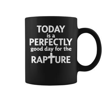 Today Is A Perfectly Good Day For The Rapture Coffee Mug | Mazezy