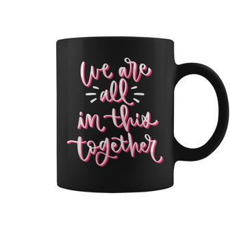We Are All In This Together Happy Valentines Day Coffee Mug | Mazezy