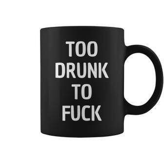 Too Drunk To Fuck | Adult Humor Drinking Coffee Mug | Mazezy