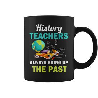 History Teacher Always Bring Up The Past Social Studies Coffee Mug | Mazezy