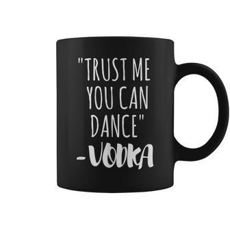 Trust Me You Can Dance Vodka Vodka Funny Gifts Coffee Mug | Mazezy