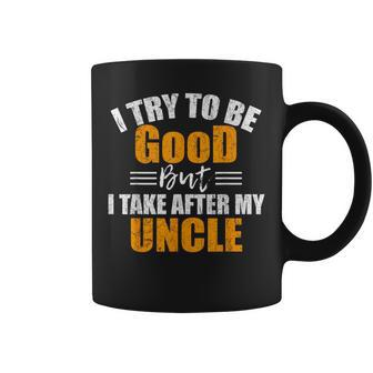 I Try To Be Good But I Take After My Uncle Coffee Mug | Mazezy
