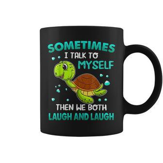 Turtle Sometimes I Talk To Myself Then We Both Laugh Coffee Mug - Seseable